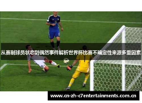 从赛制球员状态到偶然事件解析世界杯比赛不确定性来源多重因素