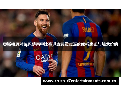 奥斯梅恩对阵巴萨西甲比赛进攻端贡献深度解析表现与战术价值